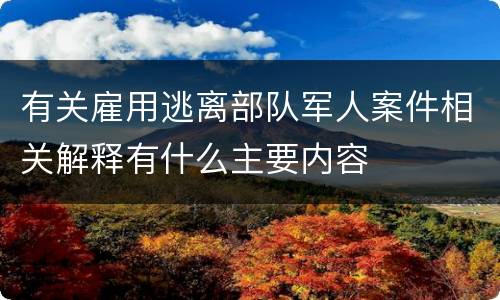有关雇用逃离部队军人案件相关解释有什么主要内容