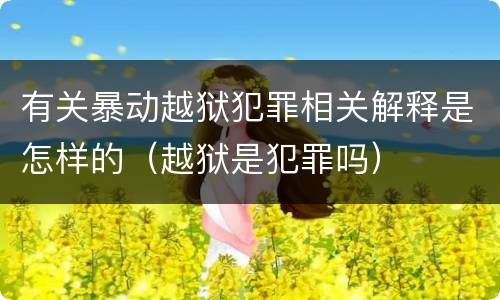 有关暴动越狱犯罪相关解释是怎样的（越狱是犯罪吗）