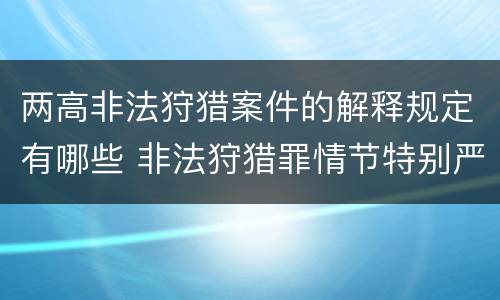 两高非法狩猎案件的解释规定有哪些 非法狩猎罪情节特别严重标准