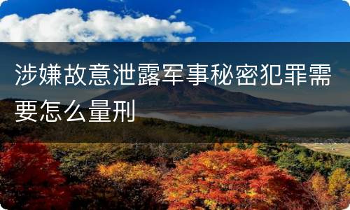 涉嫌故意泄露军事秘密犯罪需要怎么量刑