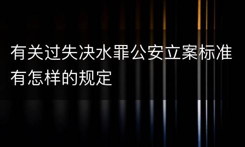 有关过失决水罪公安立案标准有怎样的规定