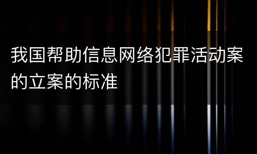 我国帮助信息网络犯罪活动案的立案的标准