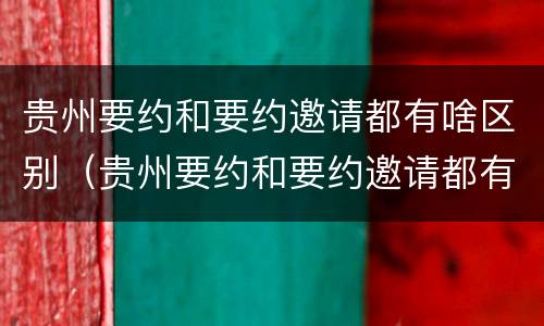 贵州要约和要约邀请都有啥区别（贵州要约和要约邀请都有啥区别呢）