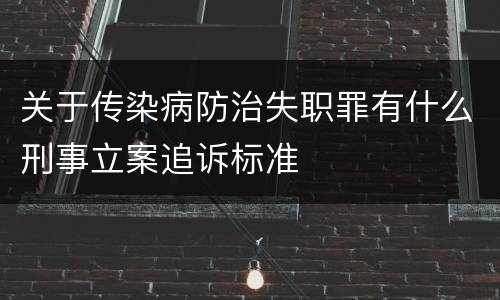 关于传染病防治失职罪有什么刑事立案追诉标准