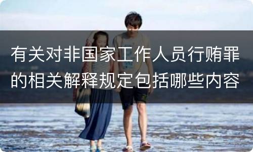 有关对非国家工作人员行贿罪的相关解释规定包括哪些内容