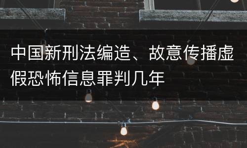 中国新刑法编造、故意传播虚假恐怖信息罪判几年