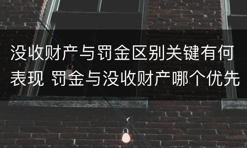 没收财产与罚金区别关键有何表现 罚金与没收财产哪个优先