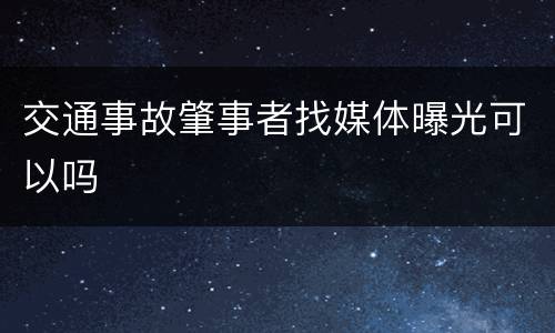 交通事故肇事者找媒体曝光可以吗