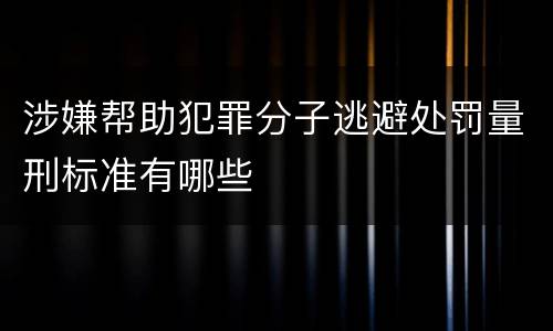 涉嫌帮助犯罪分子逃避处罚量刑标准有哪些