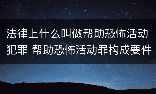 法律上什么叫做帮助恐怖活动犯罪 帮助恐怖活动罪构成要件