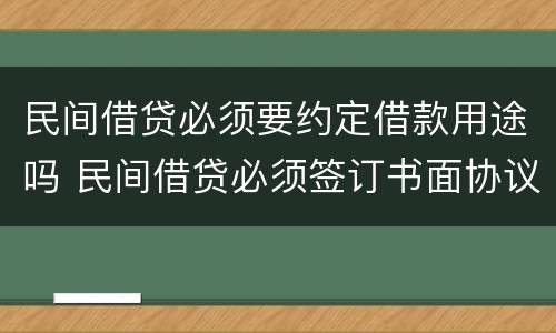 民间借贷必须要约定借款用途吗 民间借贷必须签订书面协议吗