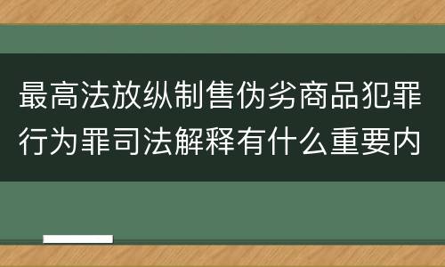 最高法放纵制售伪劣商品犯罪行为罪司法解释有什么重要内容