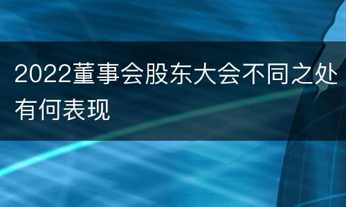 2022董事会股东大会不同之处有何表现