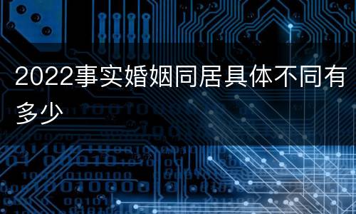 2022事实婚姻同居具体不同有多少