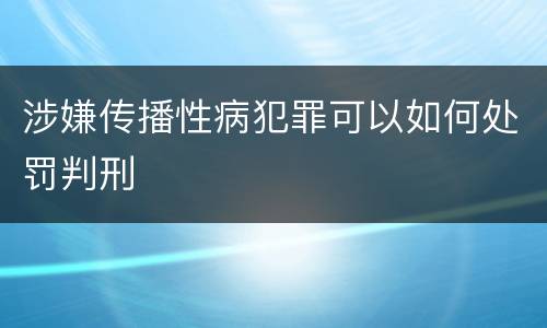涉嫌传播性病犯罪可以如何处罚判刑