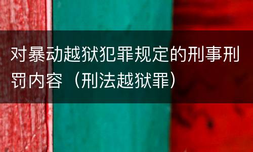 对暴动越狱犯罪规定的刑事刑罚内容（刑法越狱罪）