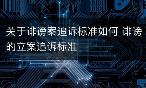 关于诽谤案追诉标准如何 诽谤的立案追诉标准
