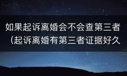 如果起诉离婚会不会查第三者（起诉离婚有第三者证据好久判）