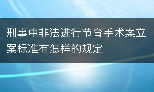 刑事中非法进行节育手术案立案标准有怎样的规定