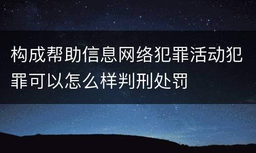 构成帮助信息网络犯罪活动犯罪可以怎么样判刑处罚