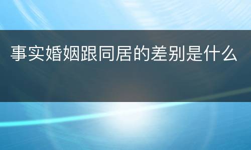 事实婚姻跟同居的差别是什么