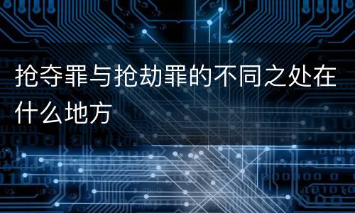 抢夺罪与抢劫罪的不同之处在什么地方