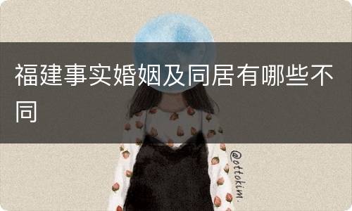 福建事实婚姻及同居有哪些不同