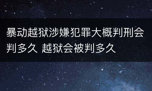 暴动越狱涉嫌犯罪大概判刑会判多久 越狱会被判多久