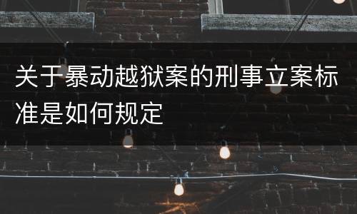 关于暴动越狱案的刑事立案标准是如何规定