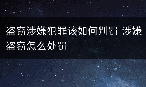 盗窃涉嫌犯罪该如何判罚 涉嫌盗窃怎么处罚