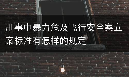 刑事中暴力危及飞行安全案立案标准有怎样的规定