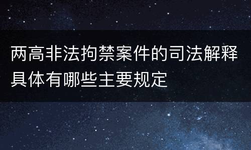 两高非法拘禁案件的司法解释具体有哪些主要规定