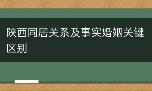 陕西同居关系及事实婚姻关键区别