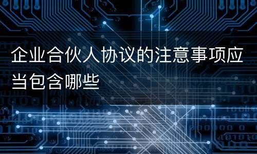 企业合伙人协议的注意事项应当包含哪些