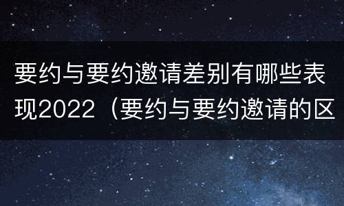 要约与要约邀请差别有哪些表现2022（要约与要约邀请的区别并举例）