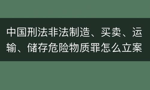 中国刑法非法制造、买卖、运输、储存危险物质罪怎么立案