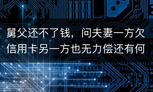 舅父还不了钱，问夫妻一方欠信用卡另一方也无力偿还有何规定