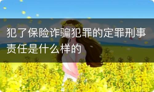 犯了保险诈骗犯罪的定罪刑事责任是什么样的