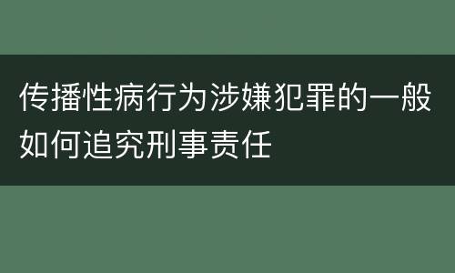 传播性病行为涉嫌犯罪的一般如何追究刑事责任