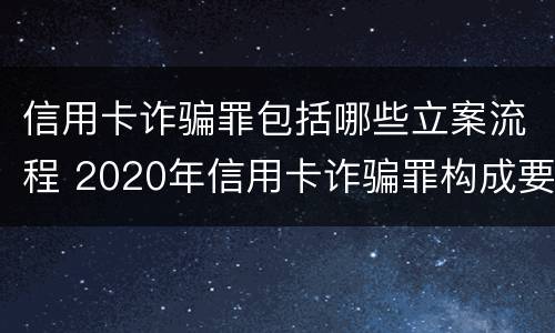 信用卡诈骗罪包括哪些立案流程 2020年信用卡诈骗罪构成要件