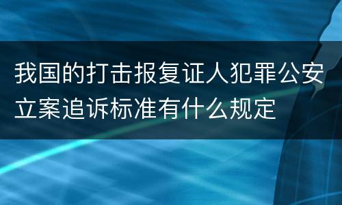 我国的打击报复证人犯罪公安立案追诉标准有什么规定