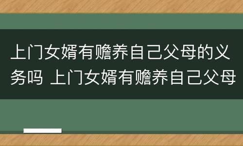 上门女婿有赡养自己父母的义务吗 上门女婿有赡养自己父母的义务吗