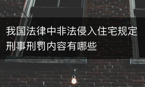 我国法律中非法侵入住宅规定刑事刑罚内容有哪些