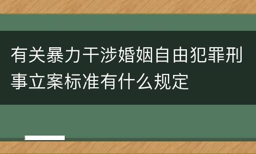 有关暴力干涉婚姻自由犯罪刑事立案标准有什么规定