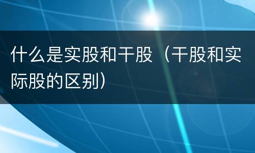 什么是实股和干股（干股和实际股的区别）