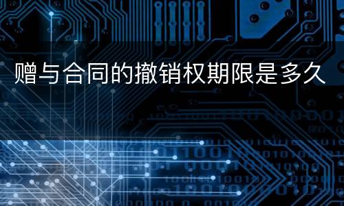 赠与合同的撤销权期限是多久