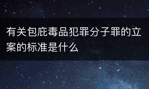 有关包庇毒品犯罪分子罪的立案的标准是什么