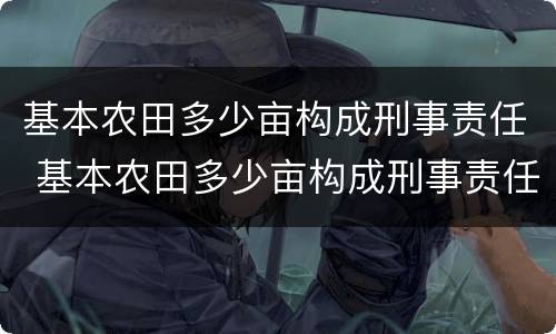 基本农田多少亩构成刑事责任 基本农田多少亩构成刑事责任案件