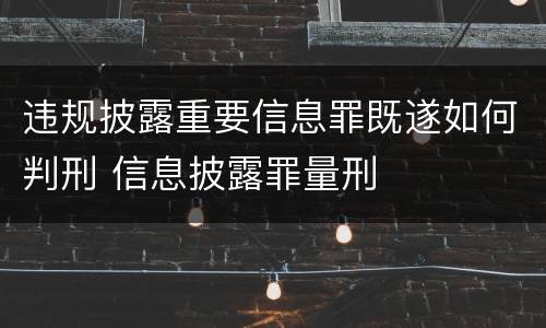 违规披露重要信息罪既遂如何判刑 信息披露罪量刑
