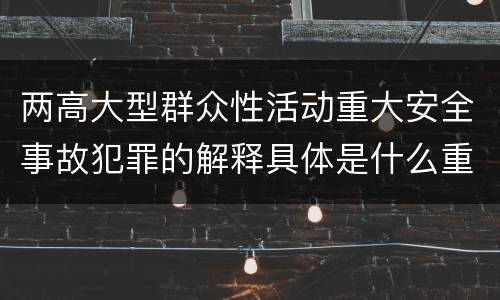 两高大型群众性活动重大安全事故犯罪的解释具体是什么重要内容